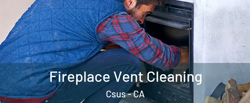 Fireplace Vent Cleaning Csus - CA
