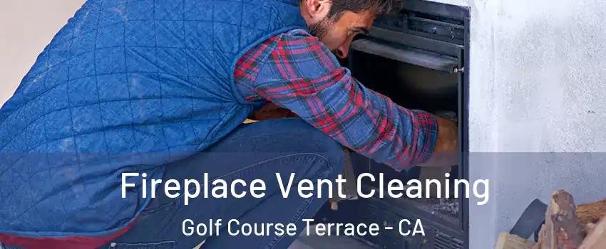 Fireplace Vent Cleaning Golf Course Terrace - CA