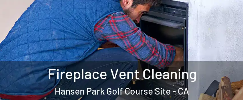 Fireplace Vent Cleaning Hansen Park Golf Course Site - CA