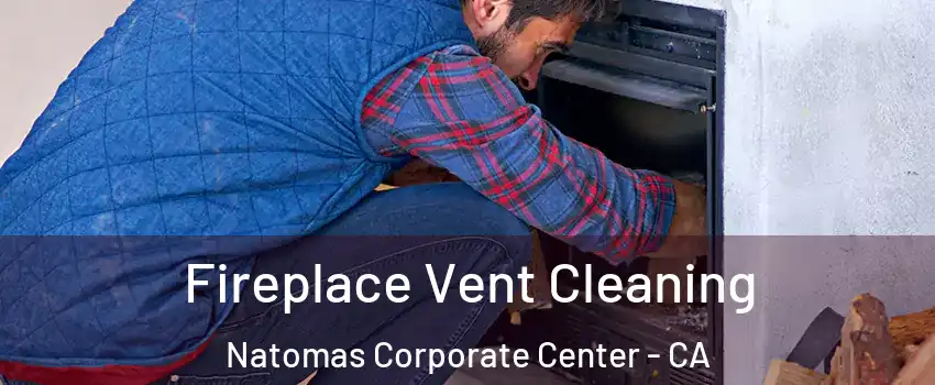 Fireplace Vent Cleaning Natomas Corporate Center - CA