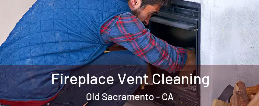 Fireplace Vent Cleaning Old Sacramento - CA