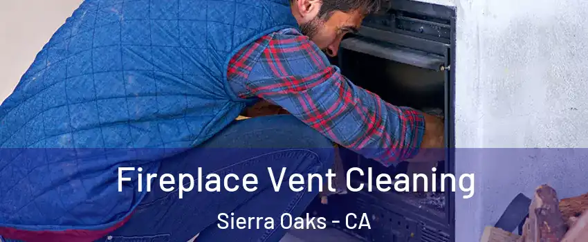 Fireplace Vent Cleaning Sierra Oaks - CA