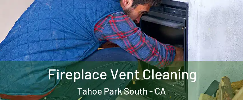 Fireplace Vent Cleaning Tahoe Park South - CA