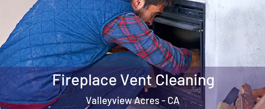 Fireplace Vent Cleaning Valleyview Acres - CA