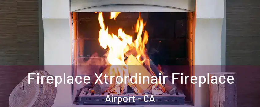 Fireplace Xtrordinair Fireplace Airport - CA