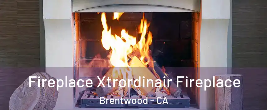 Fireplace Xtrordinair Fireplace Brentwood - CA