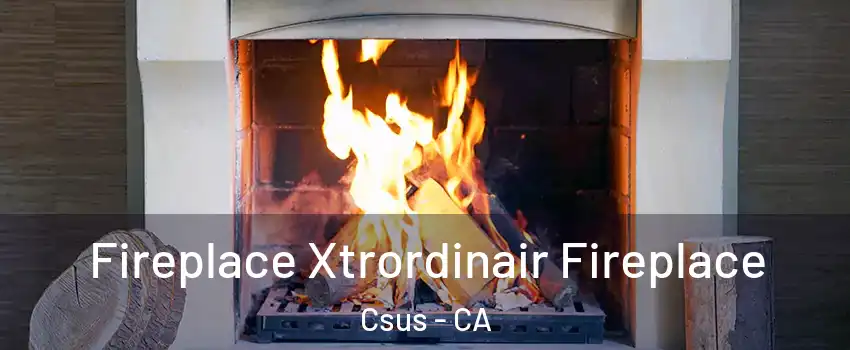 Fireplace Xtrordinair Fireplace Csus - CA