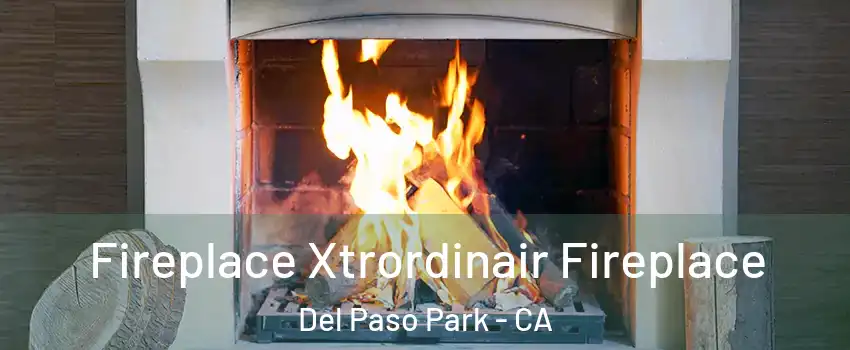 Fireplace Xtrordinair Fireplace Del Paso Park - CA