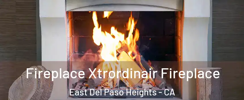 Fireplace Xtrordinair Fireplace East Del Paso Heights - CA