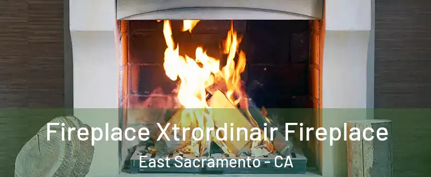 Fireplace Xtrordinair Fireplace East Sacramento - CA
