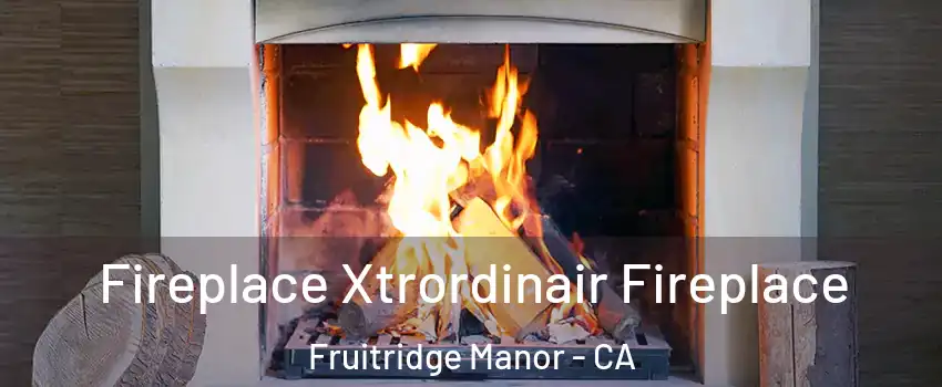 Fireplace Xtrordinair Fireplace Fruitridge Manor - CA