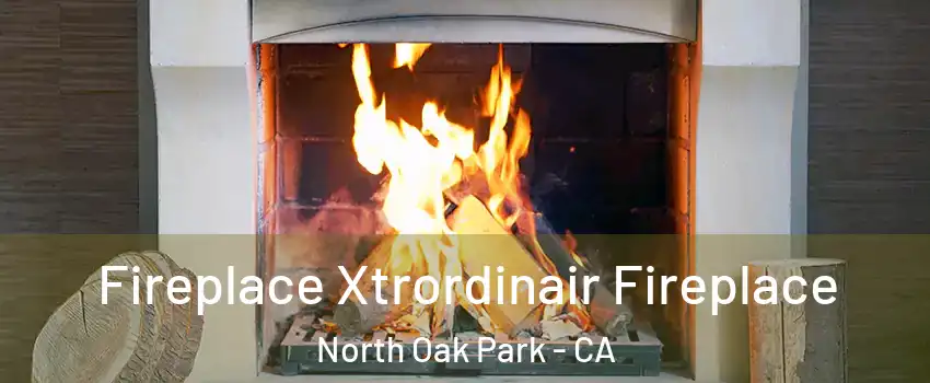 Fireplace Xtrordinair Fireplace North Oak Park - CA
