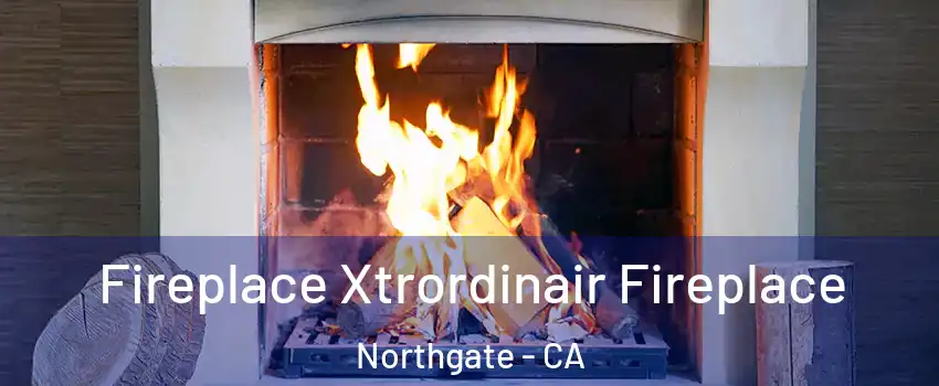Fireplace Xtrordinair Fireplace Northgate - CA
