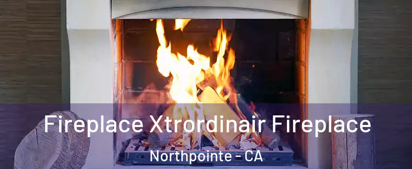 Fireplace Xtrordinair Fireplace Northpointe - CA