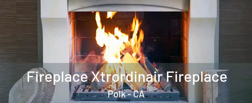 Fireplace Xtrordinair Fireplace Polk - CA