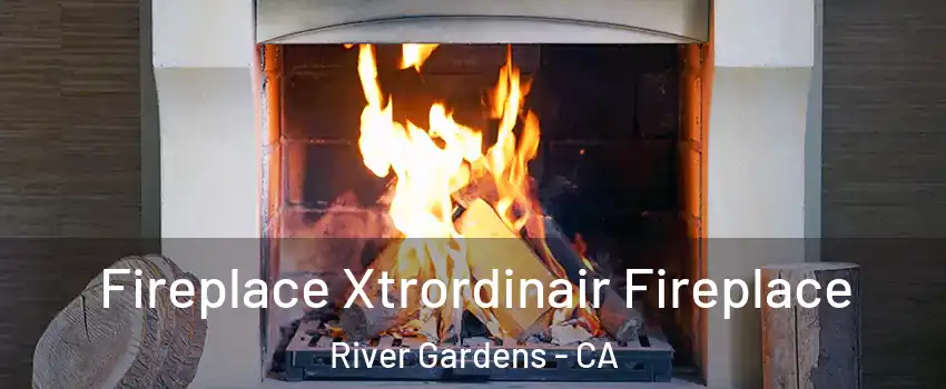Fireplace Xtrordinair Fireplace River Gardens - CA