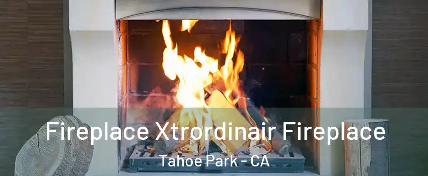 Fireplace Xtrordinair Fireplace Tahoe Park - CA