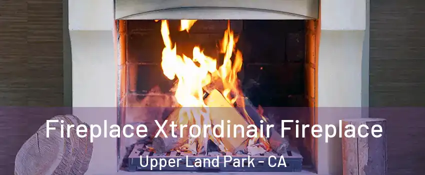 Fireplace Xtrordinair Fireplace Upper Land Park - CA