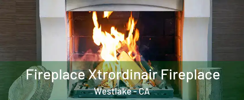 Fireplace Xtrordinair Fireplace Westlake - CA