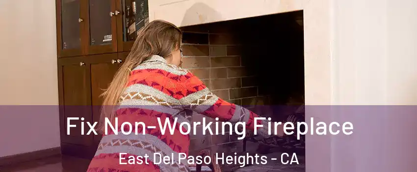 Fix Non-Working Fireplace East Del Paso Heights - CA