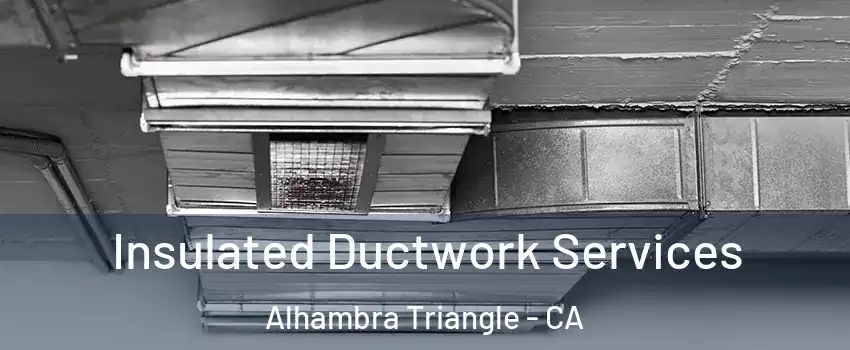 Insulated Ductwork Services Alhambra Triangle - CA