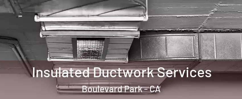 Insulated Ductwork Services Boulevard Park - CA