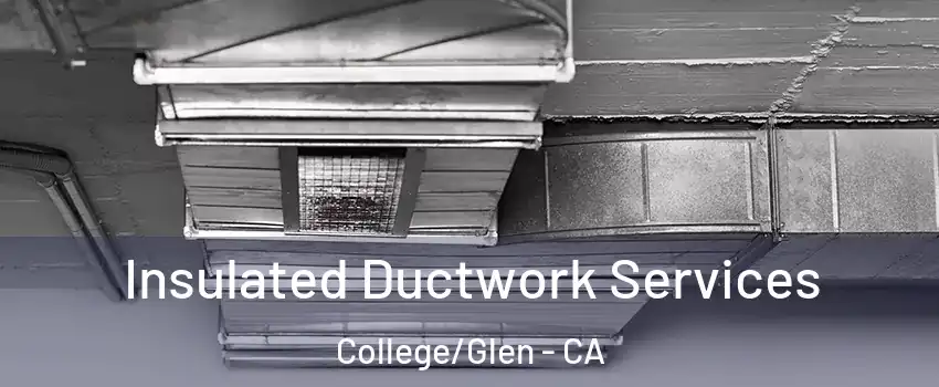 Insulated Ductwork Services College/Glen - CA