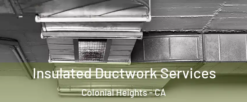 Insulated Ductwork Services Colonial Heights - CA