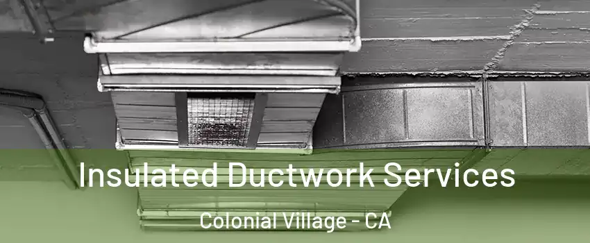 Insulated Ductwork Services Colonial Village - CA