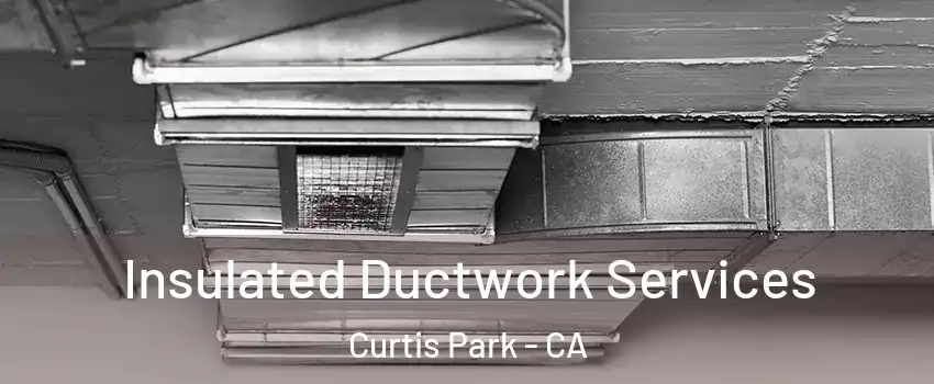 Insulated Ductwork Services Curtis Park - CA