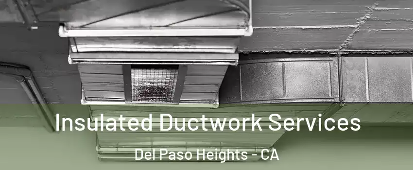 Insulated Ductwork Services Del Paso Heights - CA