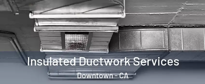 Insulated Ductwork Services Downtown - CA