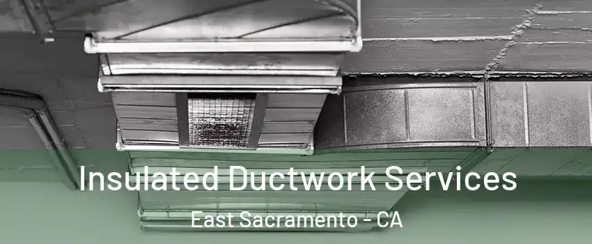 Insulated Ductwork Services East Sacramento - CA
