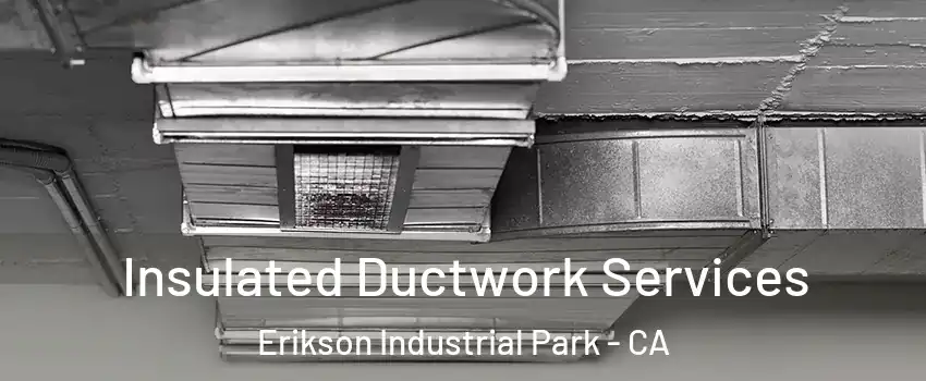 Insulated Ductwork Services Erikson Industrial Park - CA