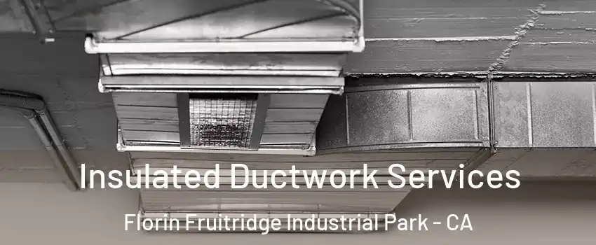 Insulated Ductwork Services Florin Fruitridge Industrial Park - CA