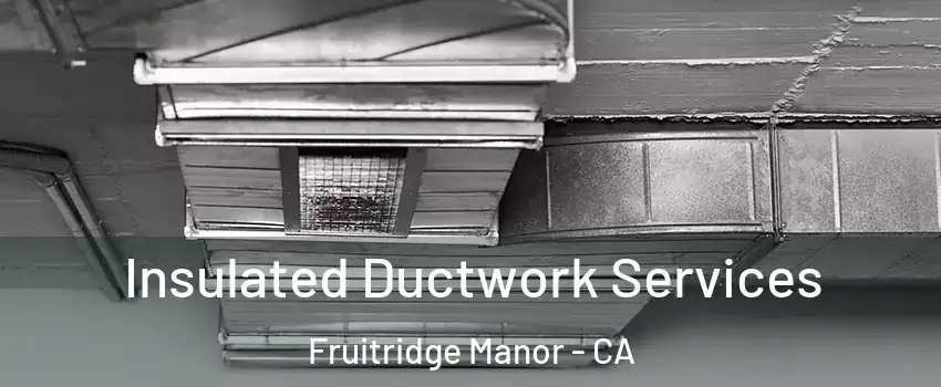 Insulated Ductwork Services Fruitridge Manor - CA