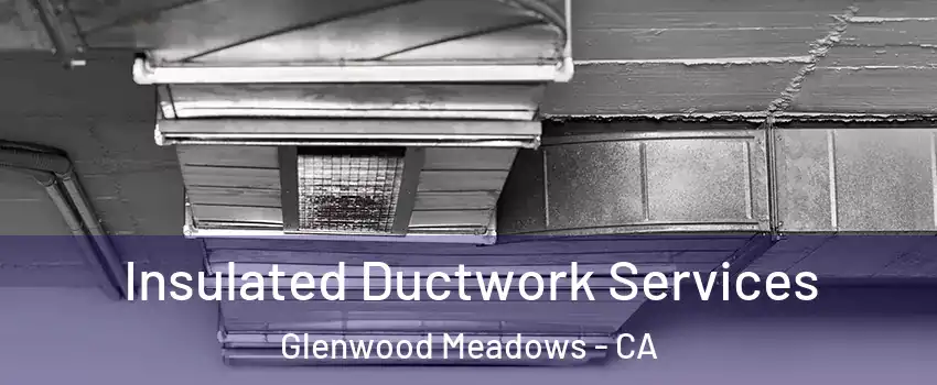Insulated Ductwork Services Glenwood Meadows - CA