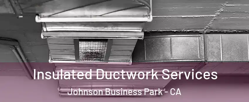 Insulated Ductwork Services Johnson Business Park - CA