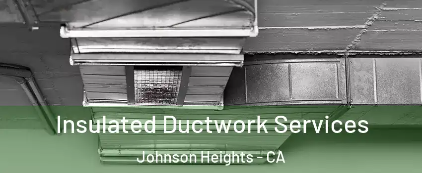 Insulated Ductwork Services Johnson Heights - CA