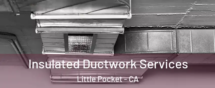 Insulated Ductwork Services Little Pocket - CA