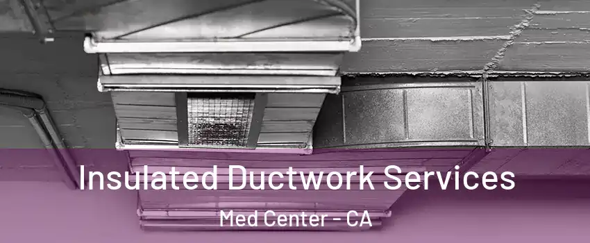 Insulated Ductwork Services Med Center - CA