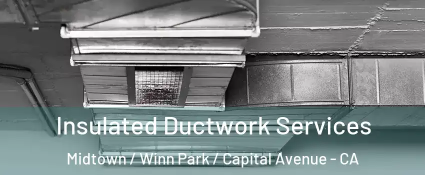 Insulated Ductwork Services Midtown / Winn Park / Capital Avenue - CA
