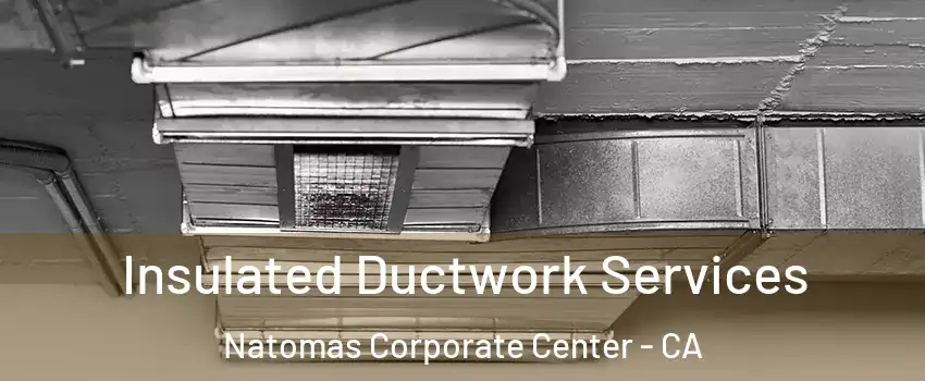 Insulated Ductwork Services Natomas Corporate Center - CA