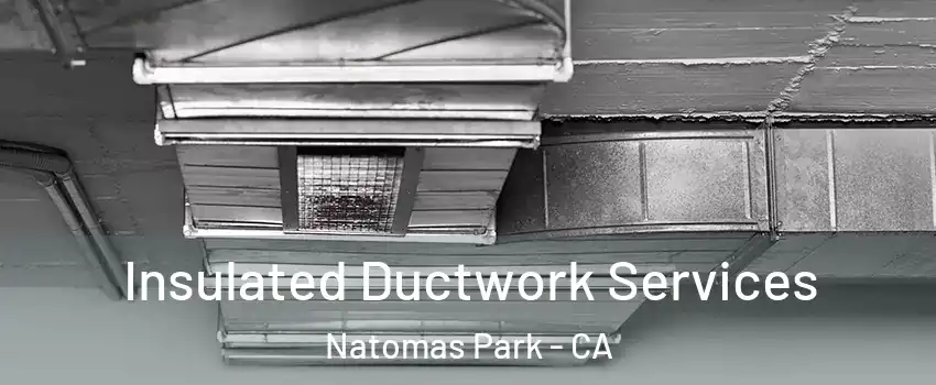 Insulated Ductwork Services Natomas Park - CA