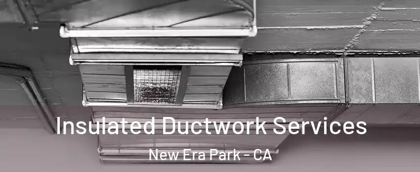 Insulated Ductwork Services New Era Park - CA