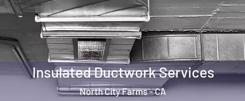 Insulated Ductwork Services North City Farms - CA