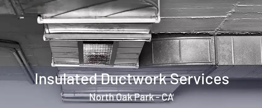 Insulated Ductwork Services North Oak Park - CA