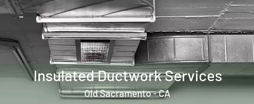 Insulated Ductwork Services Old Sacramento - CA