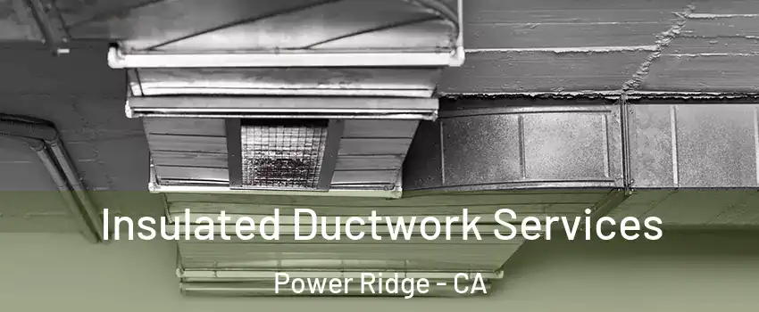 Insulated Ductwork Services Power Ridge - CA