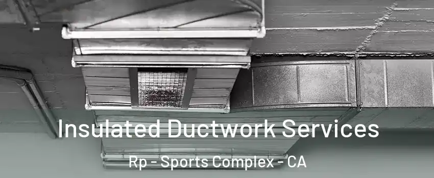 Insulated Ductwork Services Rp - Sports Complex - CA